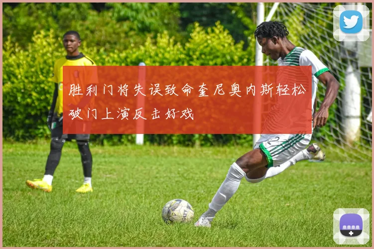 胜利门将失误致命奎尼奥内斯轻松破门上演反击好戏