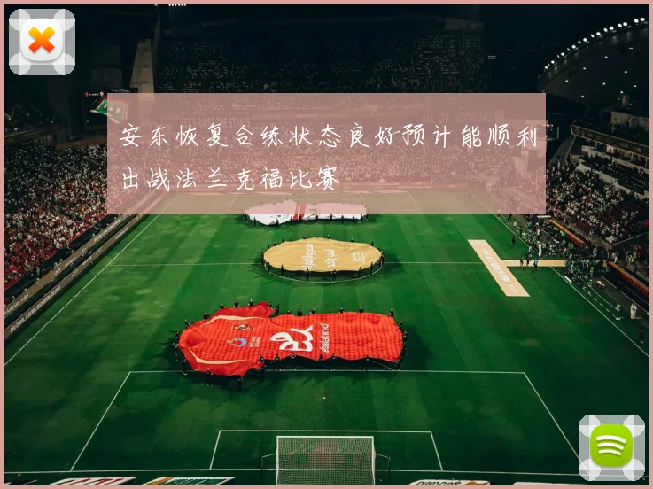 安东恢复合练状态良好预计能顺利出战法兰克福比赛